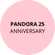 Pandora 25 Anniversary